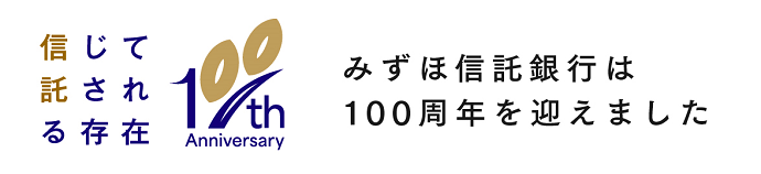 信じて託される存在 100th Anniversary みずほ信託銀行は100周年を迎えました