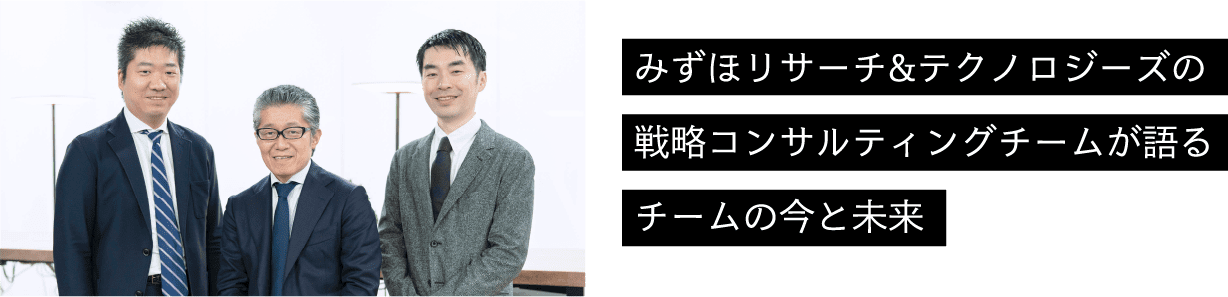 みずほリサーチ&テクノロジーズの戦略コンサルティングチームが語るチームの今と未来