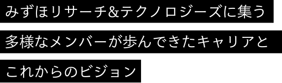 みずほリサーチ＆テクノロジーに集う 多様なメンバーが歩んできたキャリアと これからのビジョン