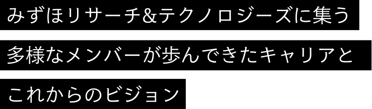 みずほリサーチ＆テクノロジーに集う 多様なメンバーが歩んできたキャリアと これからのビジョン