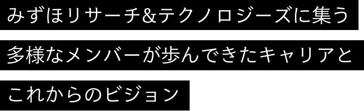 みずほリサーチ&テクノロジーに集う多様なメンバーが歩んできたキャリアとこれからのビジョン